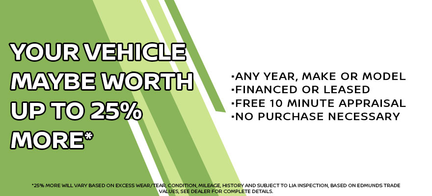 Your Vehicle May Be Worth 25% More At Lia. Any Year Make or Model. No Purchase Necessary. 
